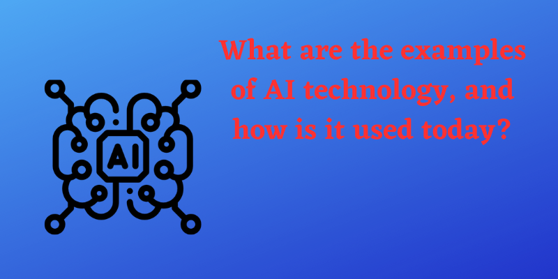 what-are-the-examples-of-ai-technology-and-how-is-it-used-today