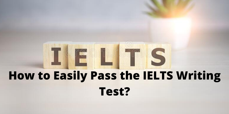 How to Easily Pass the IELTS Writing Test?