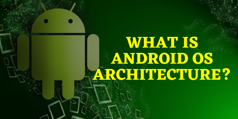 What Is Android OS Architecture